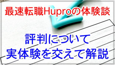 【体験談】最速転職Hupro（ヒュープロ）の評判について実体験を交えて解説